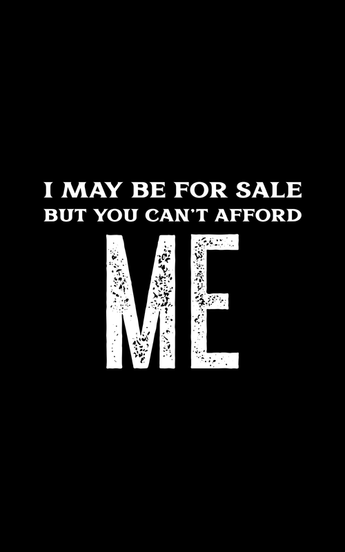 You can't afford me