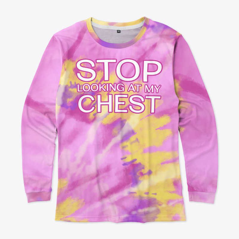 STOP LOOKING AT MY CHEST