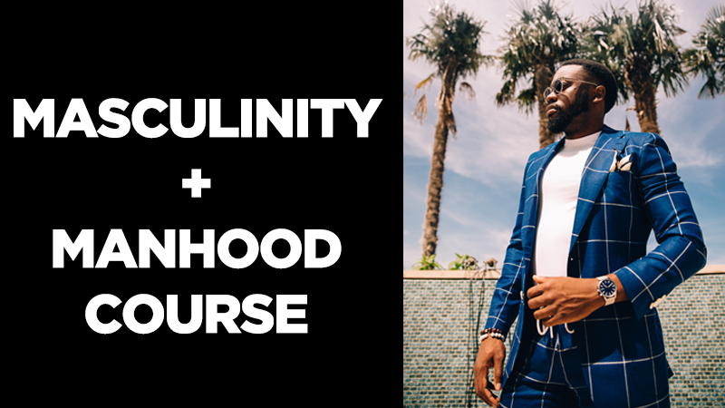 MASCULINITY + HEALTHY MANHOOD COURSE