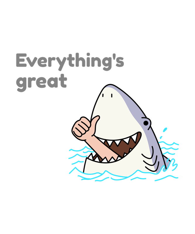 Everything's great