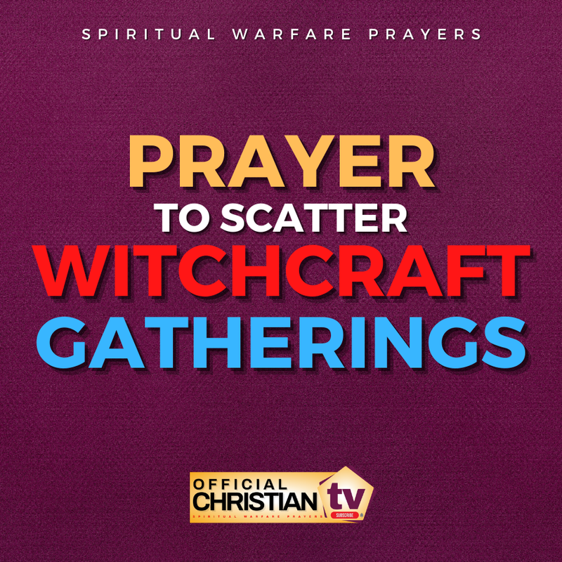 Prayer To Scatter Witchcraft Gatherings