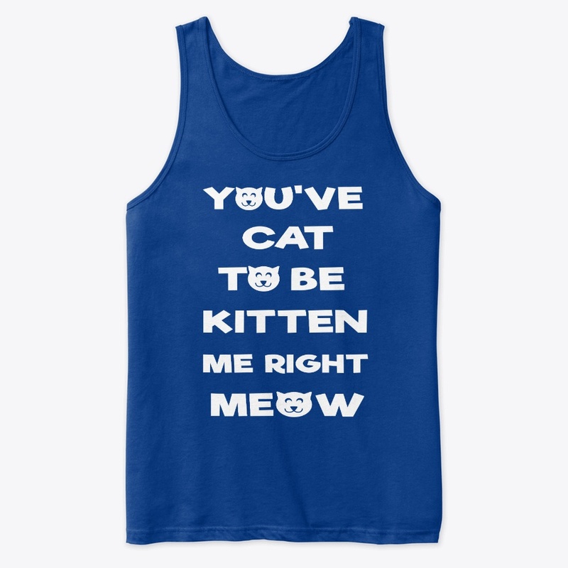 you've cat to be kitten me right now