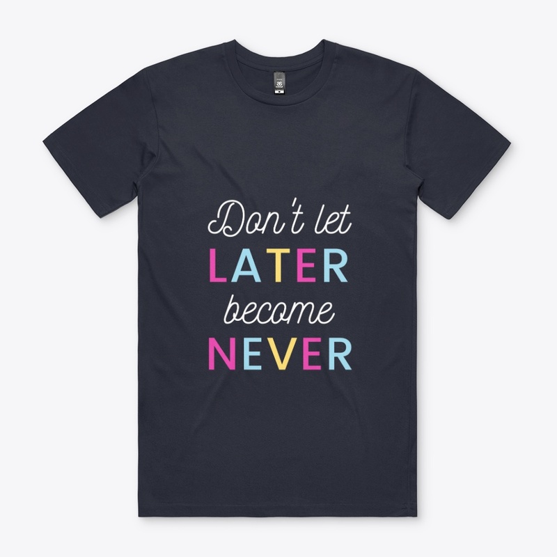 Don't Let Later become never T-Shirt
