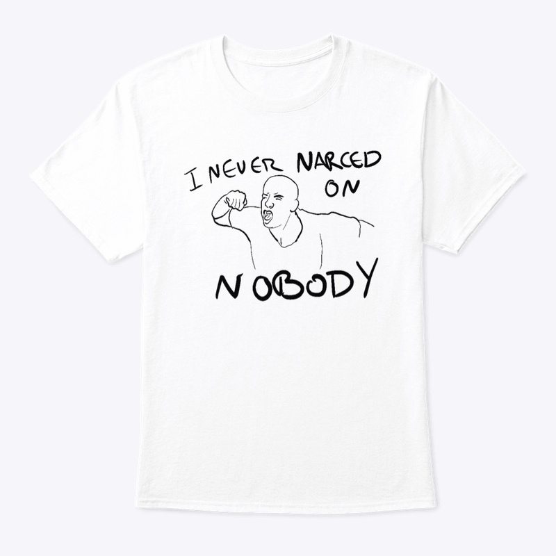 I NEVER NARCED ON NOBODY