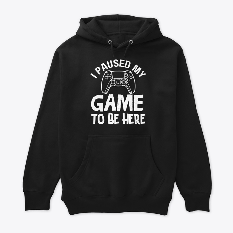 I Paused My Game to Be Here T-Shirt