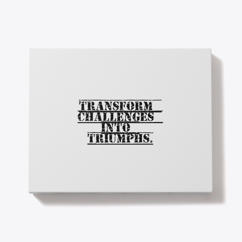 Transform Challenges into Triumphs