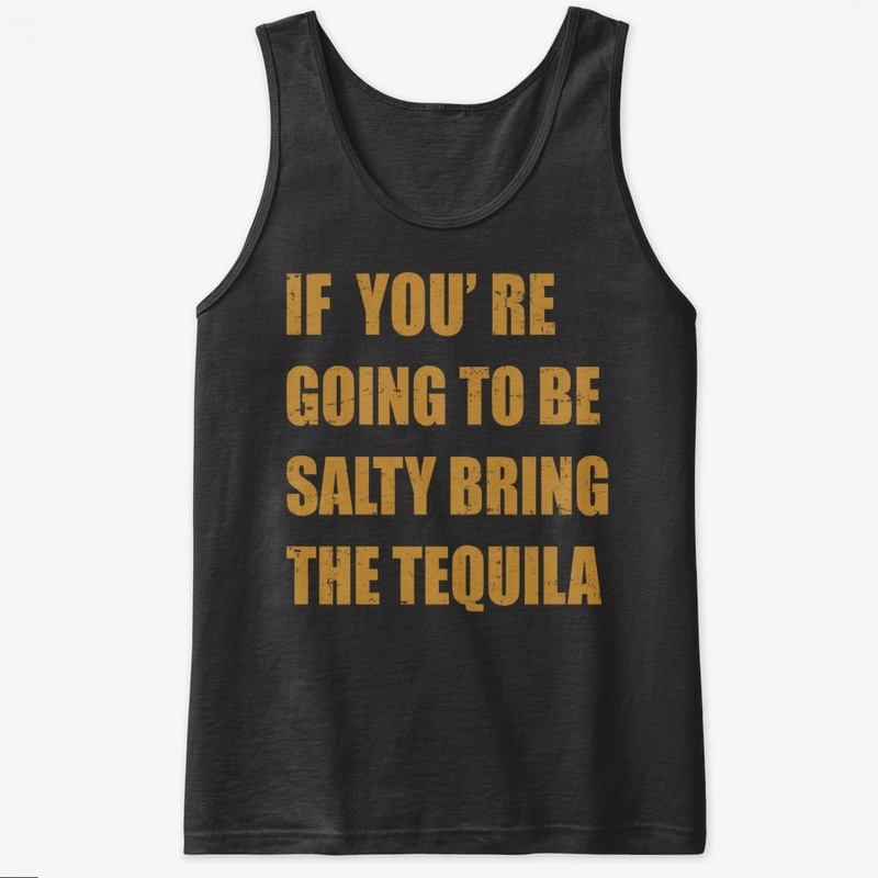 You're Going To Be Salty Bring Tequila
