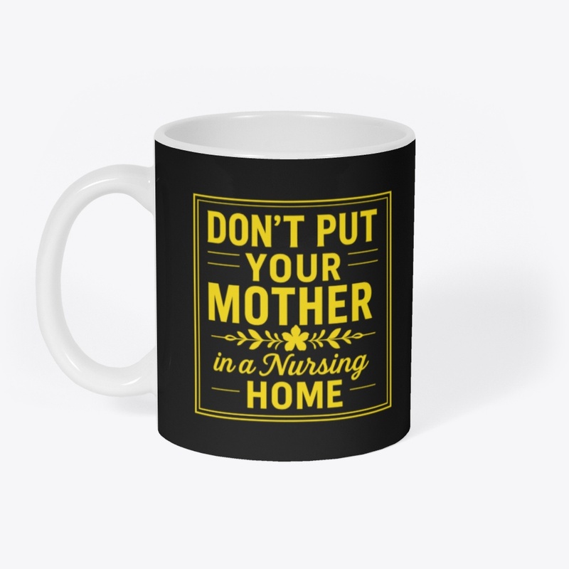 Don’t Put Your Mother in a Nursing Home