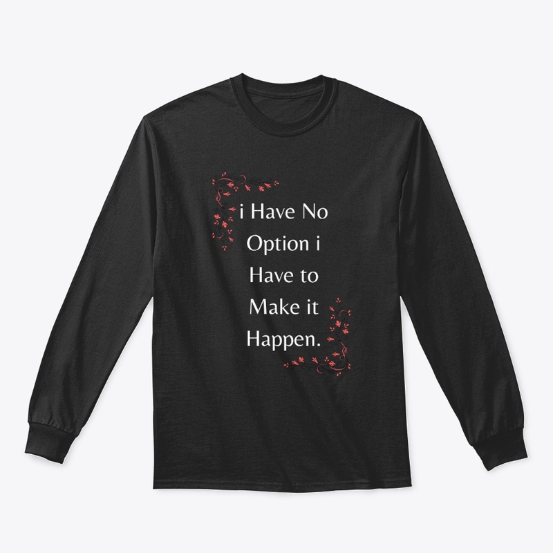 i Have NoOption I have to MakeitHappen.