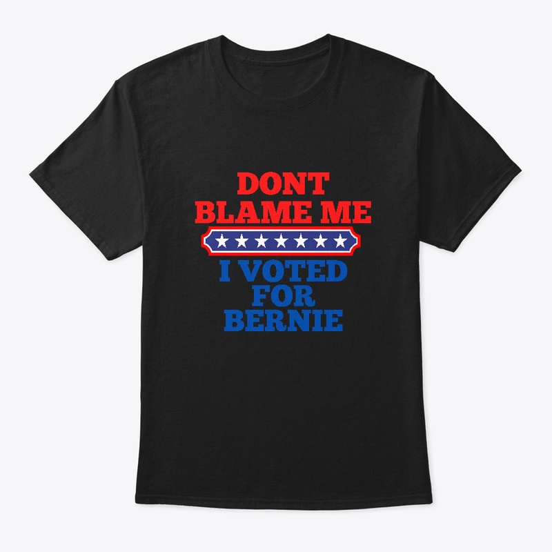 Dont Blame Me I Voted for Bernie