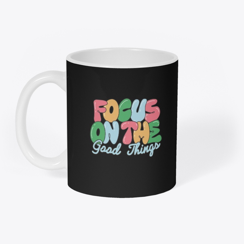 Focus On The Good Things 