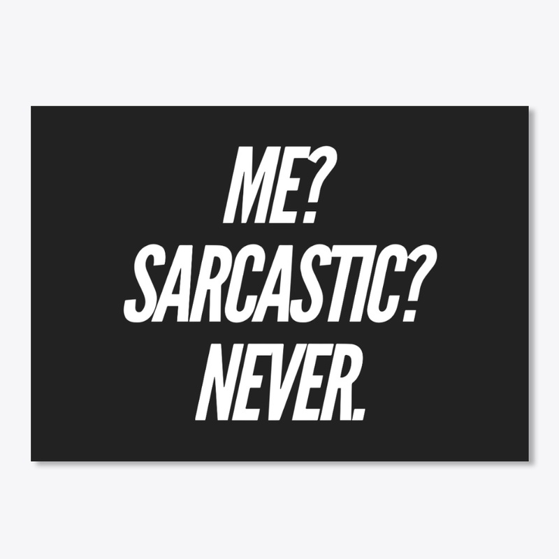 Me? Sarcastic? Never.