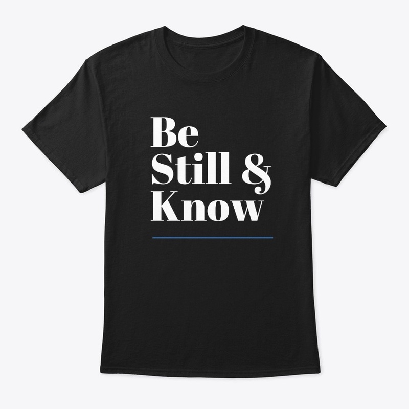 Be Still  & Know