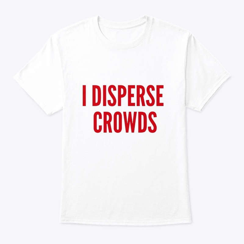 I disperse crowds shirt