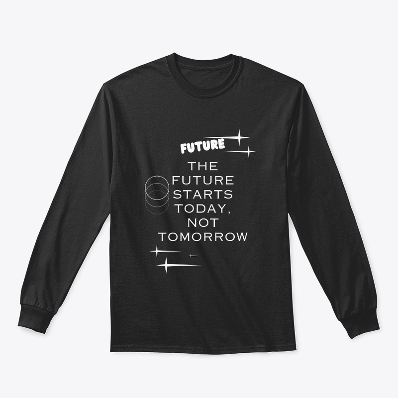 Future Starts Today not Tomorrow