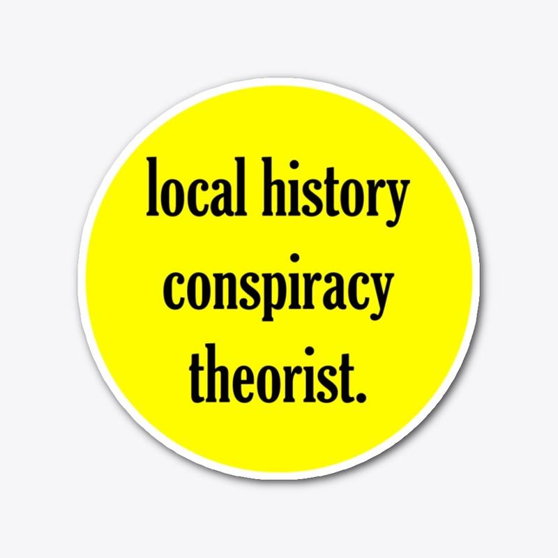 Local History Conspiracy Theorist