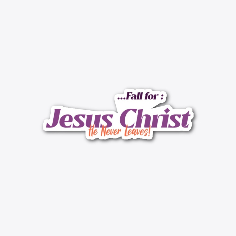 Fall for Jesus Christ he never leaves
