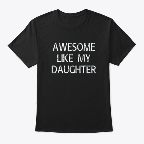Funny Daughter Shirt To Dad Fathers Day  Black T-Shirt Front