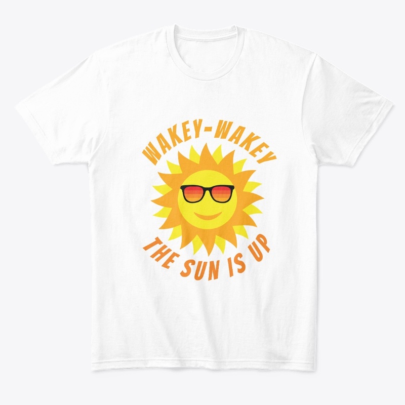 Wakey Wakey the Sun Is Up Let's Go