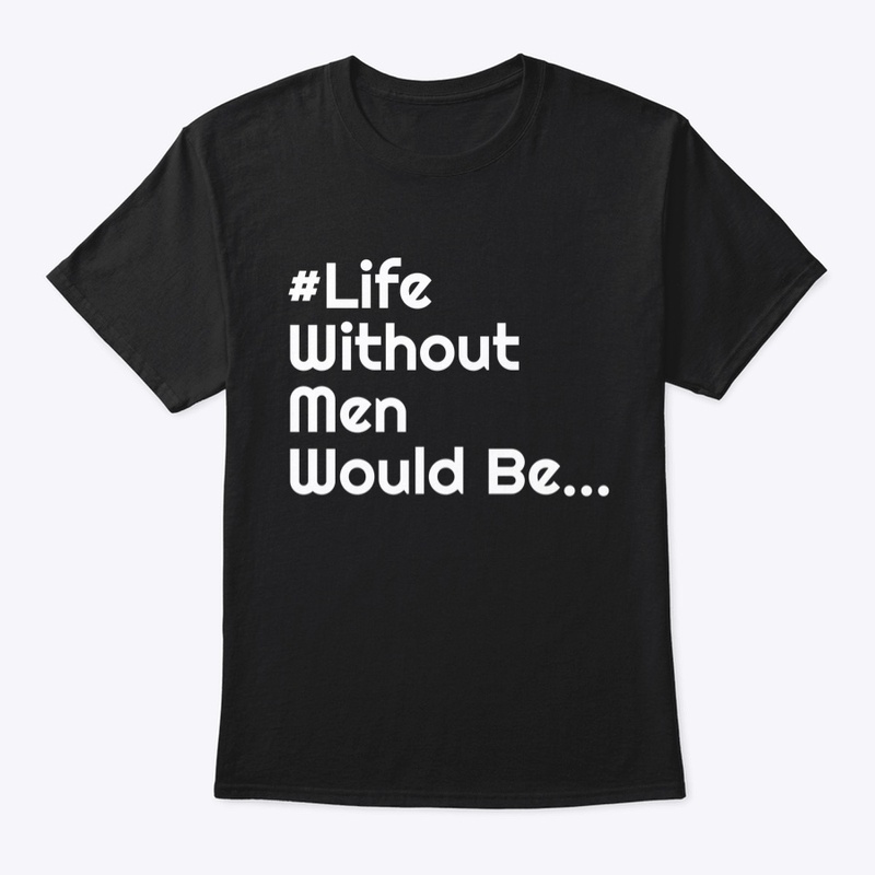 #LifeWithoutMenWouldBe - Daily Trends.