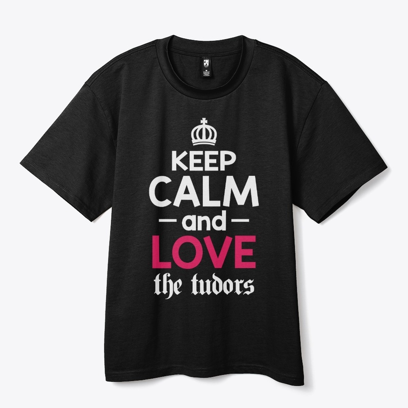 Keep Calm and Love the Tudors