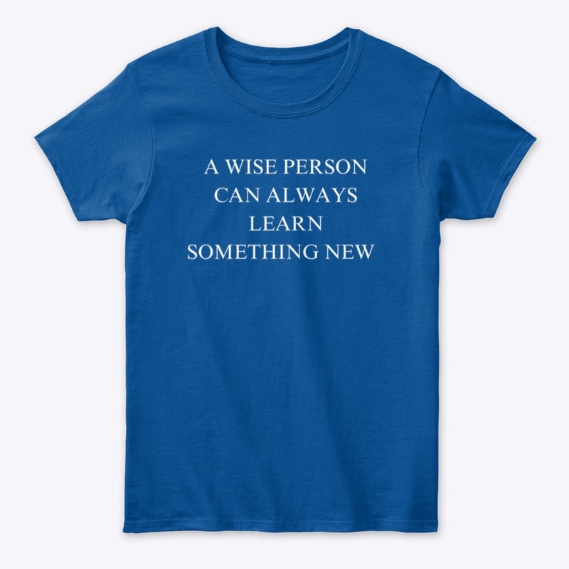 A WISE PERSON CAN LEARN SOMETHING NEW