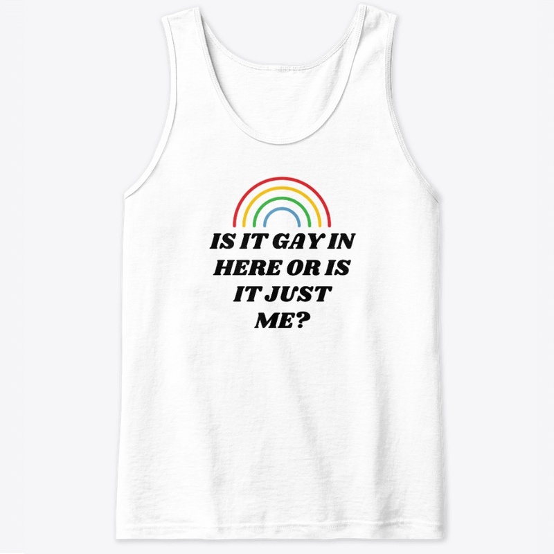 IS IT GAY IN HERE OR IS IT JUST ME?