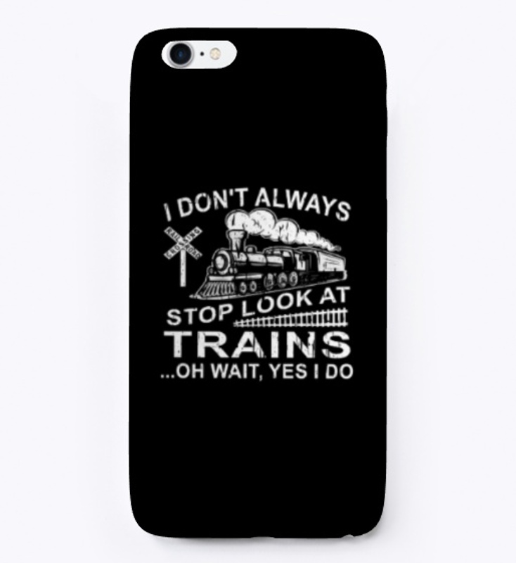 I Don't Always Stop Look At Trains