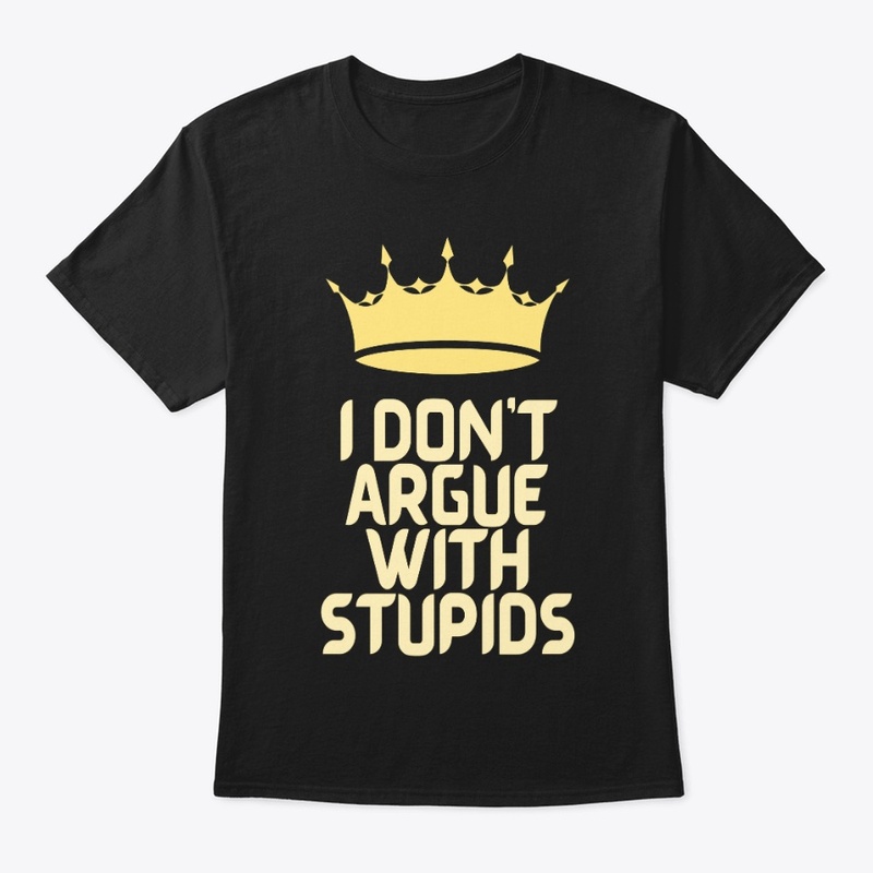 I dont argue with Stupids tshirt for man