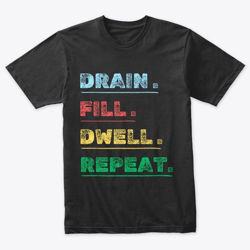  drain fill dwell repeat t shirt