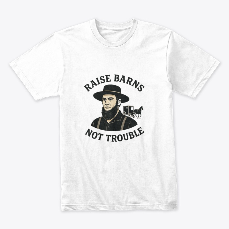 Raise Barns, Not Trouble