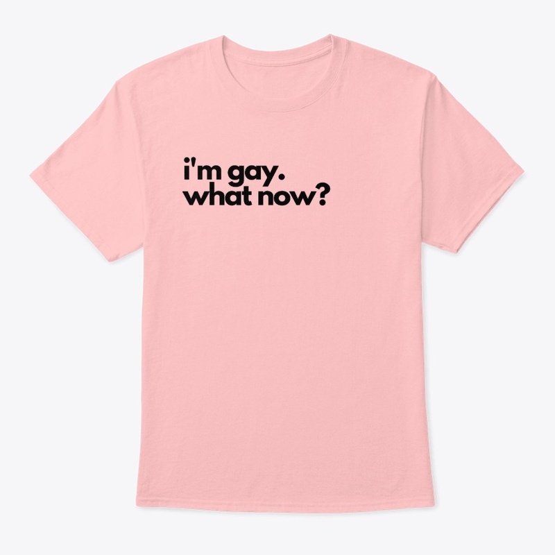 I'm gay. What now. Tee