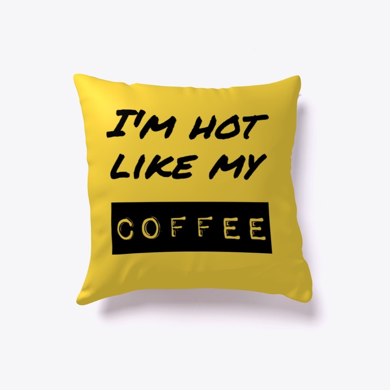 I'm hot like my coffee