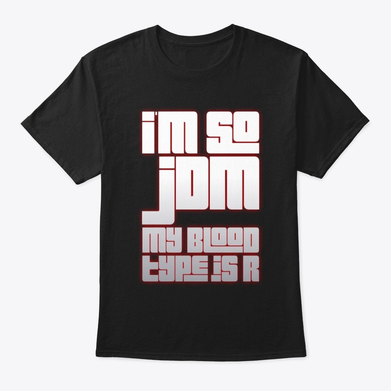 I'm so JDM my Blood Type is R