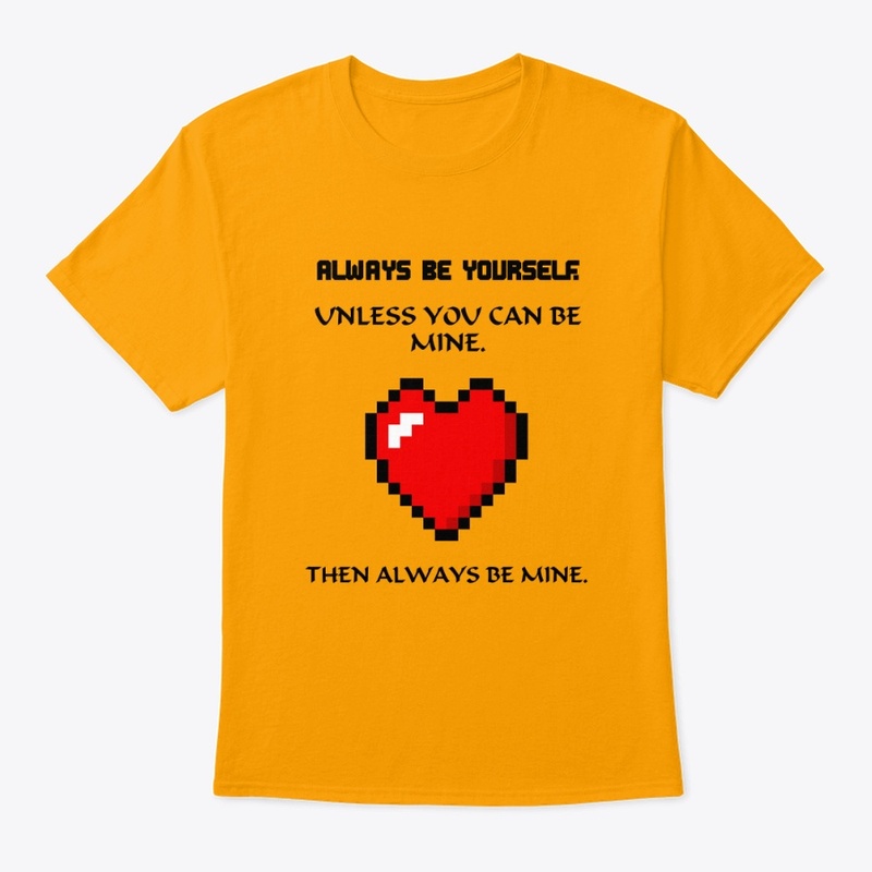 Always be yourself unless be mine