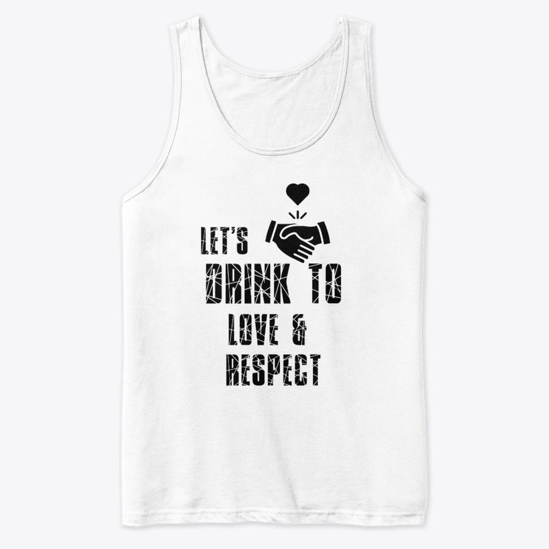Lets Drink To Love Respect Unisex Tee