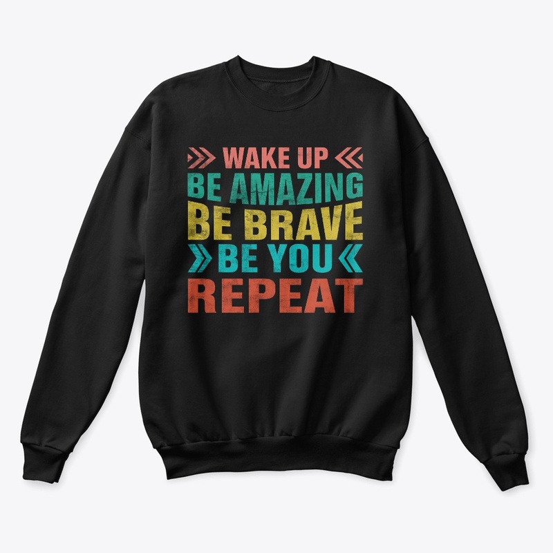Wake up Be Brave Be you REPEAT