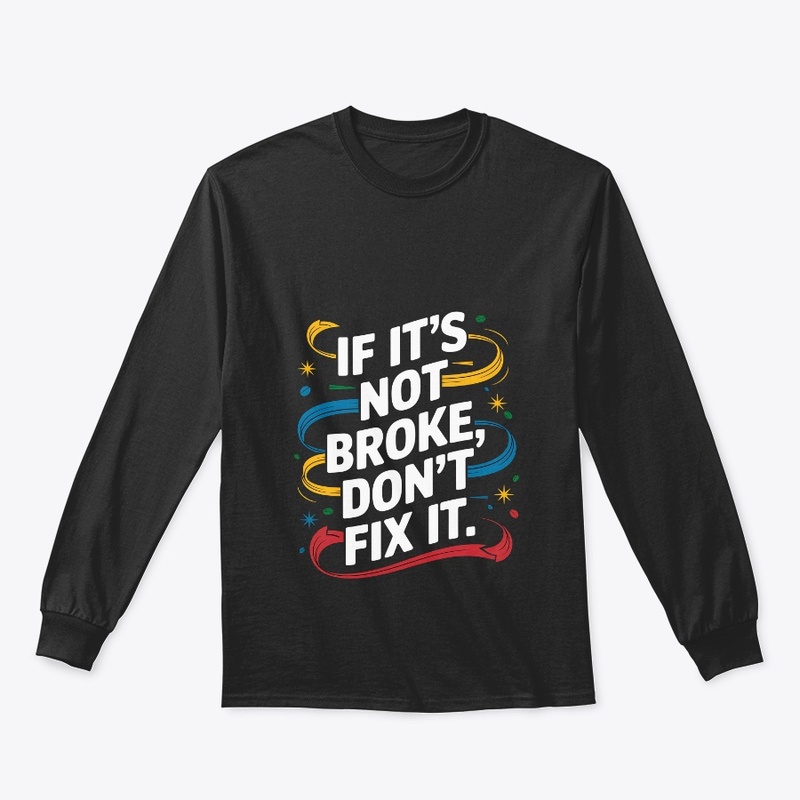 If It's Not Broken Don't Fix It Stylish