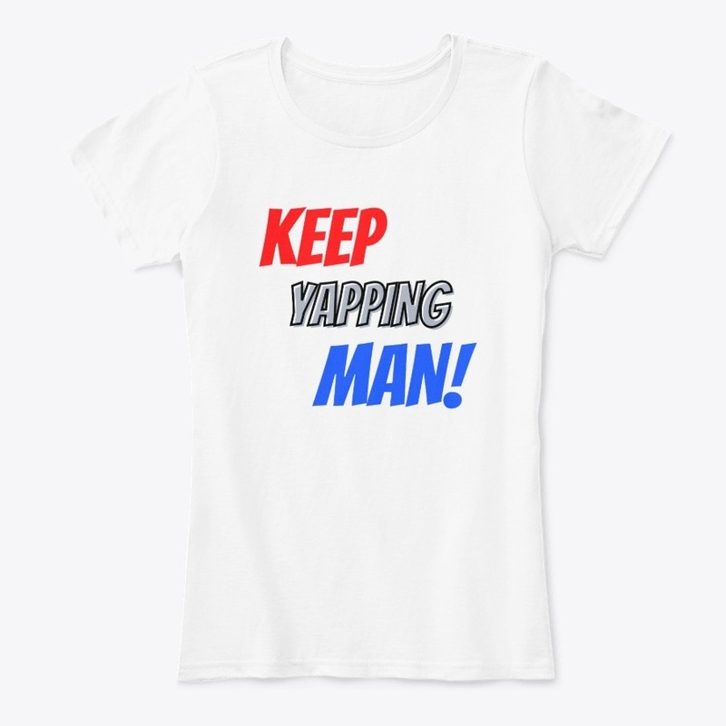 Keep Yapping, Man!