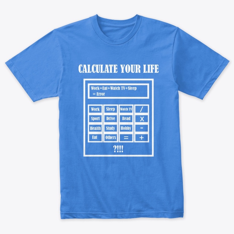 New T-Shirt Calculate Your Life.