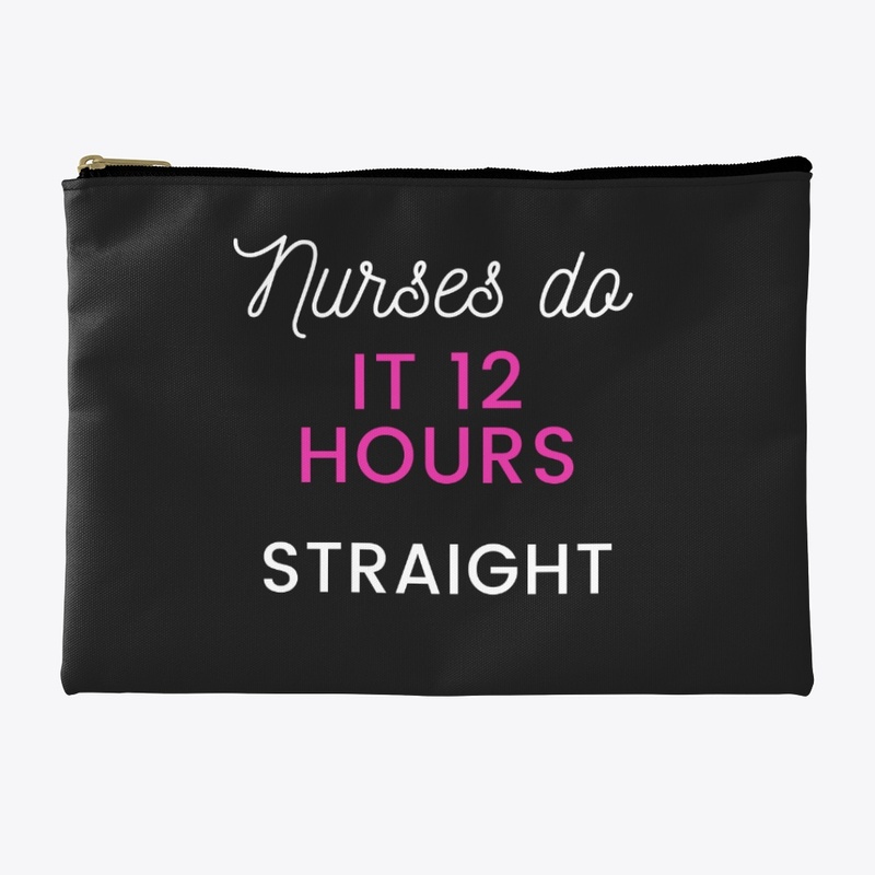 Nurses do it 12 hours straight