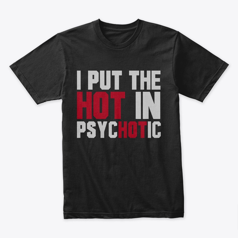 I Put The Hot in Psycotic!