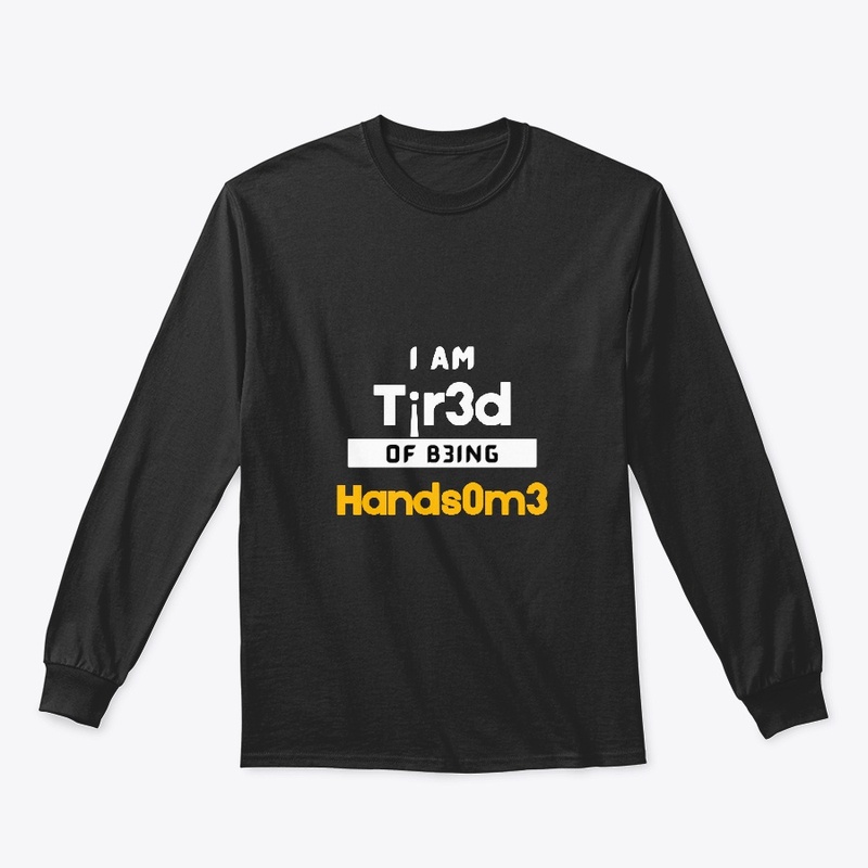 I am tired of being HANDSOME