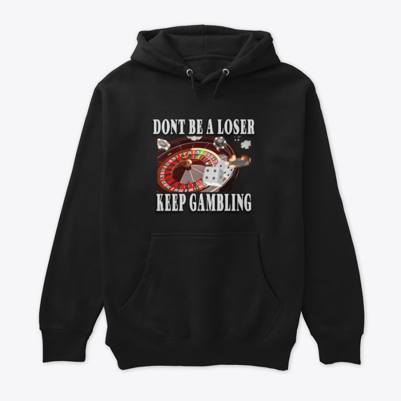 Don't Be a Loser, Keep Gambling Hoodie