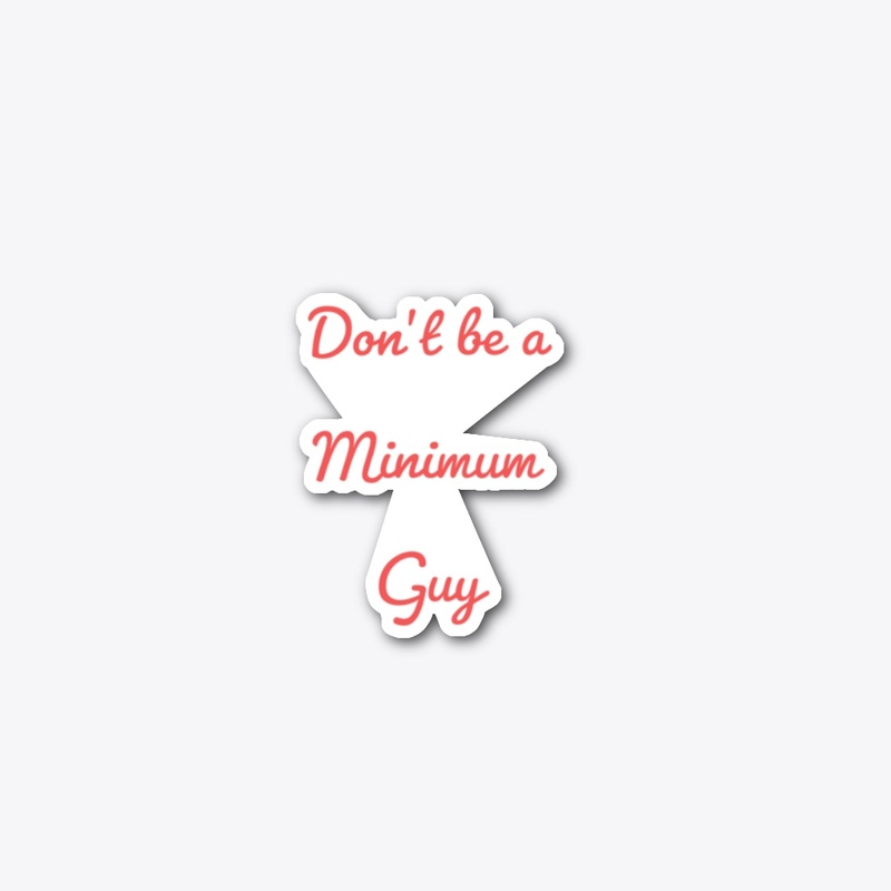 Don't be a minimum Guy