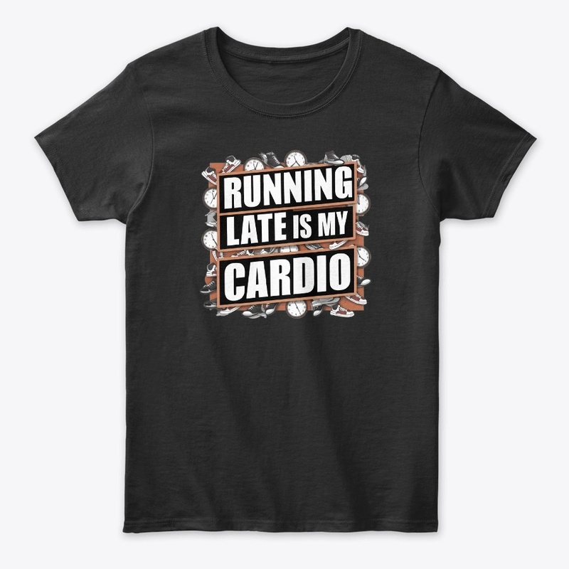 Running Late is My Cardio 