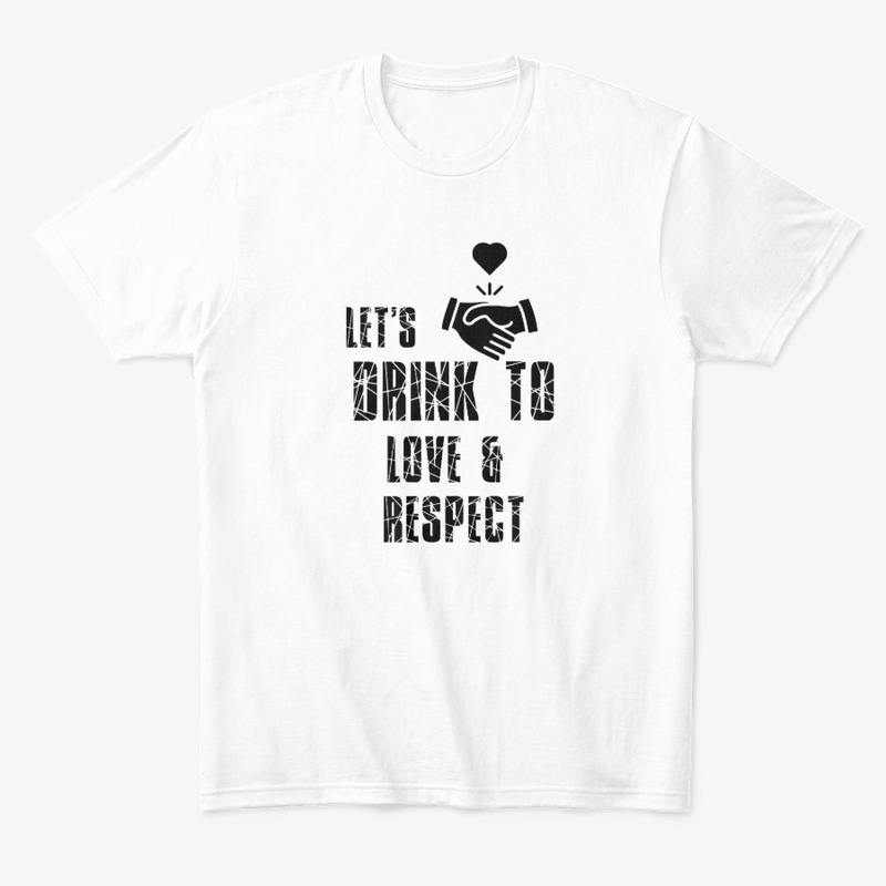 Lets Drink To Love Respect Unisex Tee