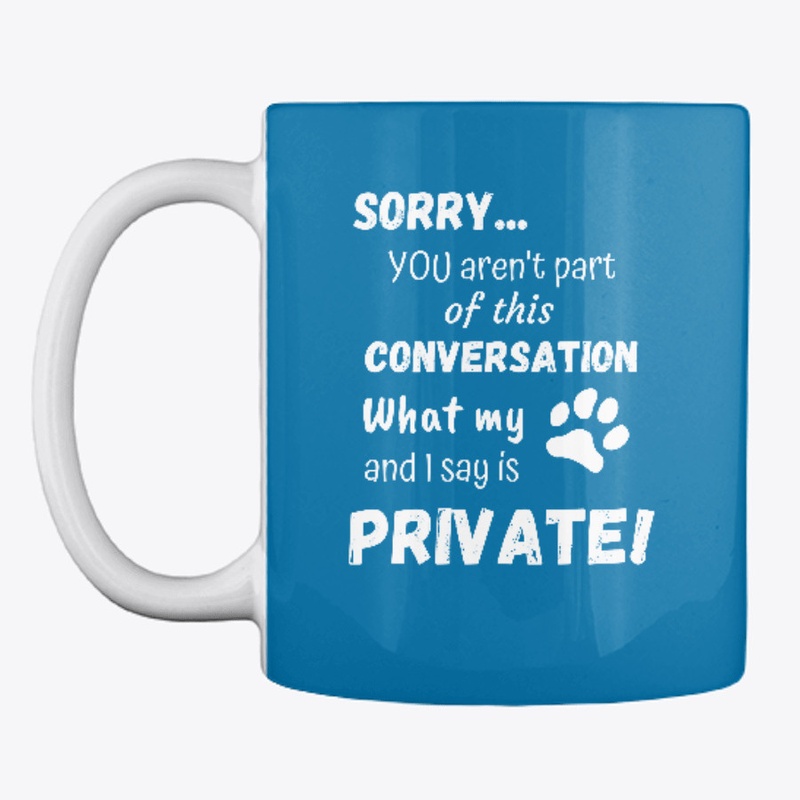 What My Dog And I Say Is Private
