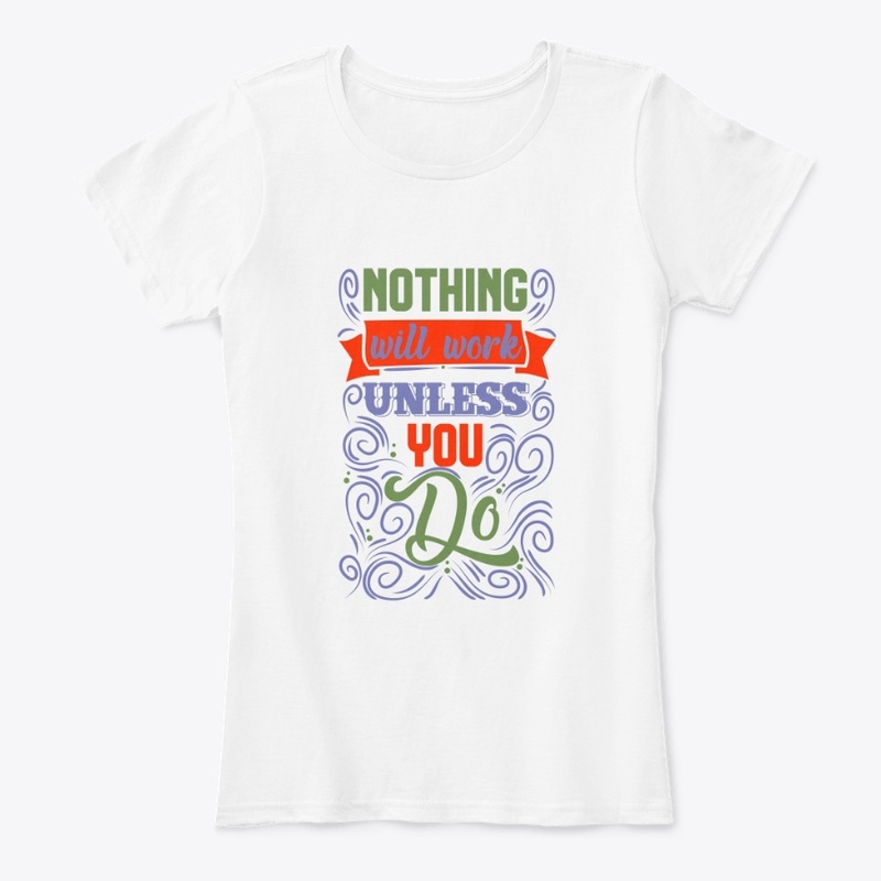 Nothing Will Work Unless You Do T-Shirt