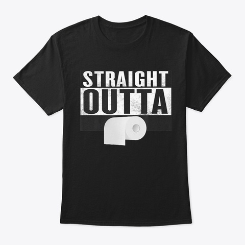 Straight Outta Toilet Paper   T Shirt Black T-Shirt Front